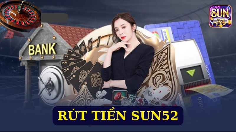 Rút Tiền Sun52 | Hỗ Trợ Nhanh Chóng, Uy Tín & An Toàn