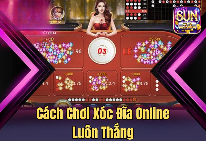 5+ Cách Chơi Xóc Đĩa Online Luôn Thắng Từ Cao Thủ Sun52