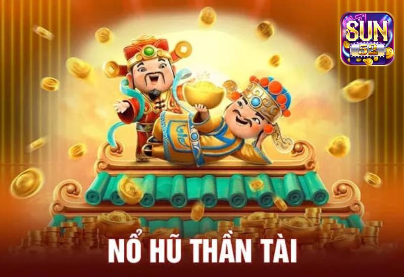 Nổ Hũ Thần Tài | Luật Chơi Chi Tiết Cho Tân Thủ Sun52