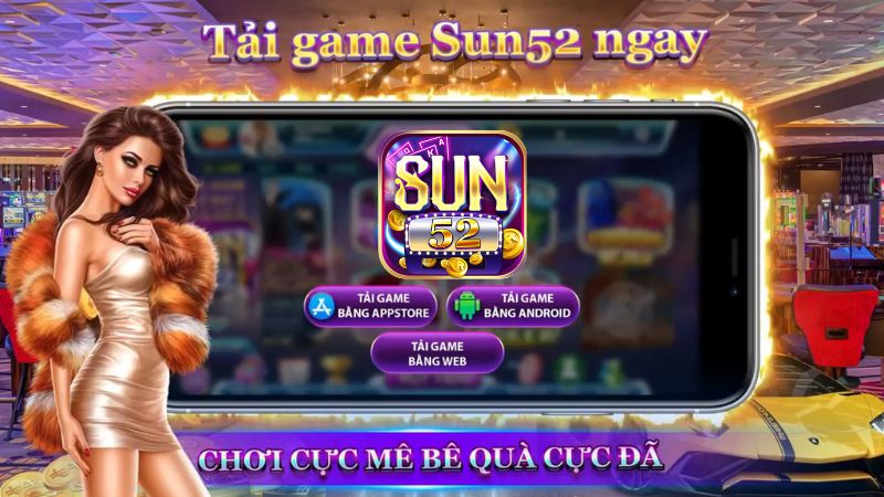 Tải App Sun52 | Hướng Dẫn Các Bước Tải Cho Máy iOS/ Android